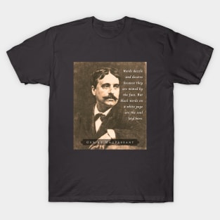 Guy de Maupassant portrait and quote: Words dazzle and deceive because they are mimed by the face. But black words on a white page are the soul laid bare. T-Shirt